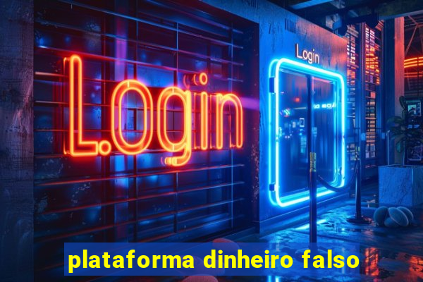 plataforma dinheiro falso